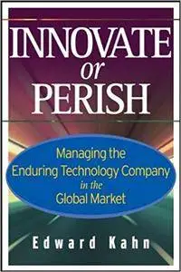 Innovate or Perish: Managing the Enduring Technology Company in the Global Market (repost)