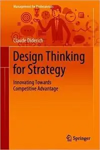 Design Thinking for Strategy: Innovating Towards Competitive Advantage