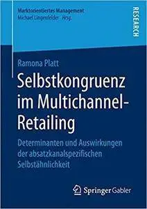 Selbstkongruenz im Multichannel-Retailing: Determinanten und Auswirkungen der absatzkanalspezifischen Selbstähnlichkeit