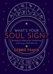 What's Your Soul Sign?: Astrology for Waking Up, Transforming and Living a High-Vibe Life