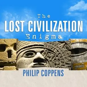 The Lost Civilization Enigma: A New Inquiry into the Existence of Ancient Cities, Cultures, and Peoples Who... (Audiobook)