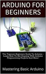 The Topmost Beginners Guide To Arduino -Learn How To Get Ongoing With Arduino Programming Projects