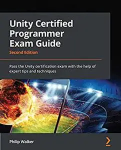 Unity Certified Programmer Exam Guide: Pass the Unity certification exam with the help of expert tips and techniques (repost)