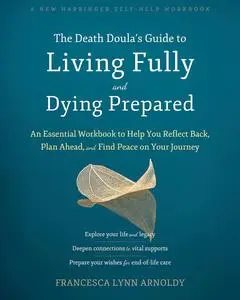 The Death Doula’s Guide to Living Fully and Dying Prepared: An Essential Workbook to Help You Reflect Back, Plan Ahead