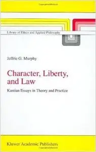Character, Liberty and Law: Kantian Essays in Theory and Practice by J.G. Murphy 
