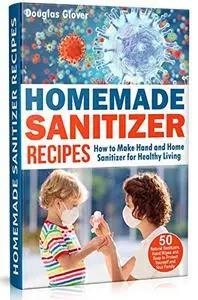 Homemade Sanitizer Recipes: How to Make Hand and Home Sanitizer for Healthy Living