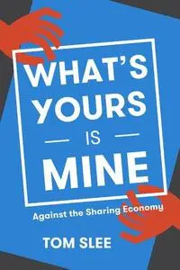 What’s Yours Is Mine: Against the Sharing Economy