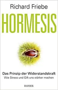 Hormesis: Das Prinzip der Widerstandskraft. Wie Stress und Gift uns stärker machen