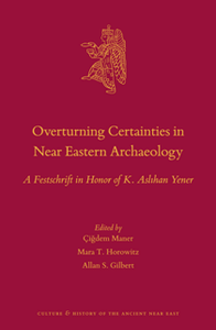 Overturning Certainties in Near Eastern Archaeology : A Festschrift in Honor of K. Aslihan Yener