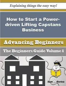 How to Start a Power-driven Lifting Capstans Business (Beginners Guide)