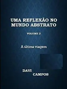 «Uma Reflexão no mundo abstrato Volume 2» by Davi Campos
