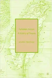 Forbidden Nation: A History of Taiwan