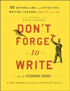 Don't Forget to Write for the Secondary Grades: 50 Enthralling and Effective Writing Lessons