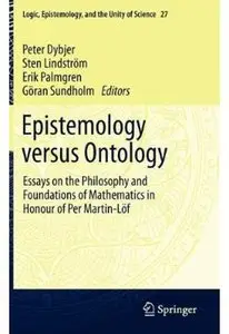 Epistemology versus Ontology: Essays on the Philosophy and Foundations of Mathematics in Honour of Per Martin-Löf