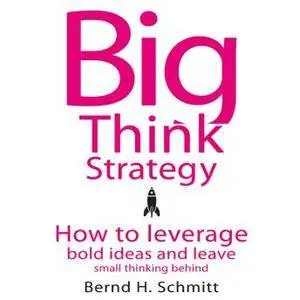 Big Think Strategy: How to Leverage Bold Ideas and Leave Small Thinking Behind [Audiobook] (2008)