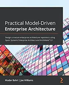 Practical Model-Driven Enterprise Architecture: Design a mature enterprise architecture repository using Sparx Systems (repost)