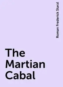 «The Martian Cabal» by Roman Frederick Starzl