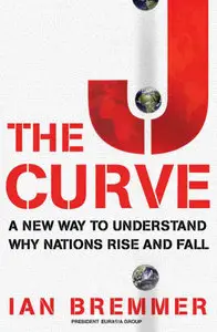 Ian Bremmer, "The J Curve: A New Way to Understand Why Nations Rise and Fall"