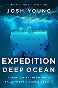 Expedition Deep Ocean: The First Descent to the Bottom of All Five of the World's Oceans