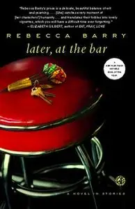 «Later, at the Bar: A Novel in Stories» by Rebecca Barry