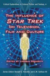The Influence of Star Trek on Television, Film and Culture (Critical Explorations in Science Fiction and Fantasy)