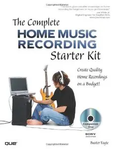 The Complete Home Music Recording Starter Kit: Create Quality Home Recordings on a Budget