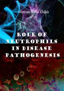"Role of Neutrophils in Disease Pathogenesis" ed. by Maitham Abbas Khajah
