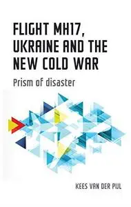 Flight MH17, Ukraine and the New Cold War: Prism of Disaster