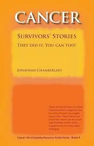 Cancer: The Complete Recovery Guide, Book 8 (Cancer Survivors' Stories)