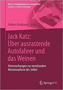 Jack Katz: Über ausrastende Autofahrer und das Weinen: Untersuchungen zur emotionalen Metamorphose des Selbst