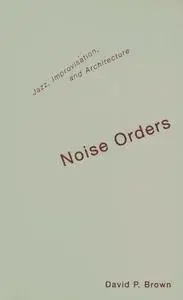 Noise Orders: Jazz, Improvisation, and Architecture