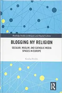 Blogging My Religion: Secular, Muslim, and Catholic Media Spaces in Europe