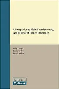 A Companion to Alain Chartier C. 1385-1430: Father of French Eloquence