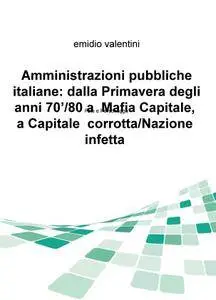 Amministrazioni pubbliche italiane: dalla Primavera degli anni 70’/80 a Mafia Capitale, a Capitale corrotta/Nazione infetta
