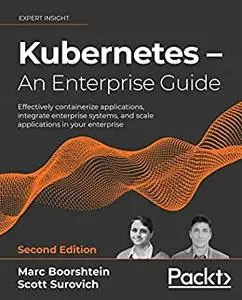 Kubernetes – An Enterprise Guide: Effectively containerize applications, integrate enterprise systems, and scale (repost)