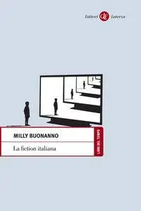 Milly Buonanno - La fiction italiana. Narrazioni televisive e identità nazionale