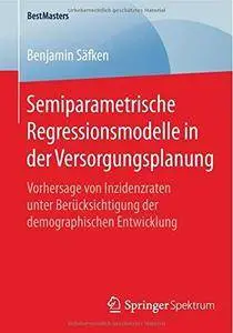 Semiparametrische Regressionsmodelle in der Versorgungsplanung: Vorhersage von Inzidenzraten unter Berücksichtigung der demogra