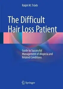 The Difficult Hair Loss Patient: Guide to Successful Management of Alopecia and Related Conditions (Repost)