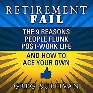 Retirement Fail: The 9 Reasons People Flunk Post-Work Life and How to Ace Your Own [Audiobook]