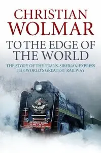 To the Edge of the World: The Story of the Trans-Siberian Railway