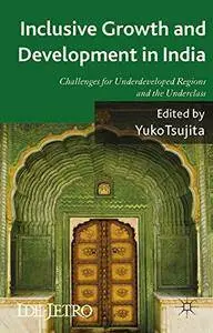 Inclusive Growth and Development in India: Challenges for Underdeveloped Regions and the Underclass (IDE-JETRO Series)