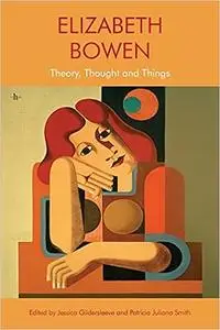 Elizabeth Bowen: Theory, Thought and Things