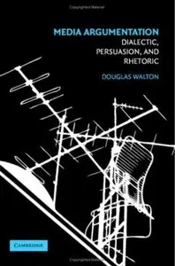 Media Argumentation: Dialectic, Persuasion and Rhetoric [Repost]
