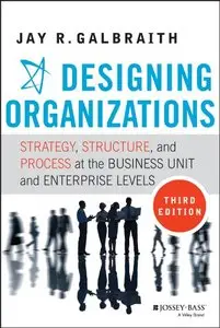 Designing Organizations: Strategy, Structure, and Process at the Business Unit and Enterprise Levels, 3rd Edition