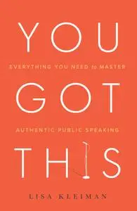 You Got This Everything You Need to Master Authentic Public Speaking