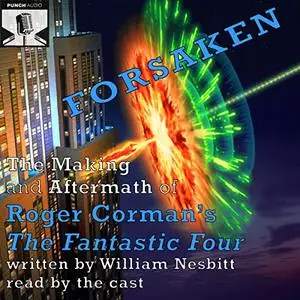 Forsaken: The Making and Aftermath of Roger Corman's The Fantastic Four [Audiobook]