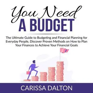 «You Need a Budget: The Ultimate Guide to Budgeting and Financial Planning for Everyday People, Discover Proven Methods