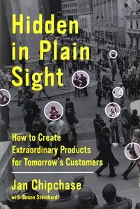 Hidden in Plain Sight: How to Create Extraordinary Products for Tomorrow's Customers