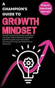 A Champion’s Guide to Growth Mindset: Develop Your Success