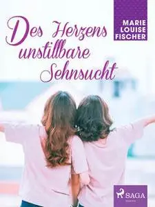 «Des Herzens unstillbare Sehnsucht» by Marie Louise Fischer